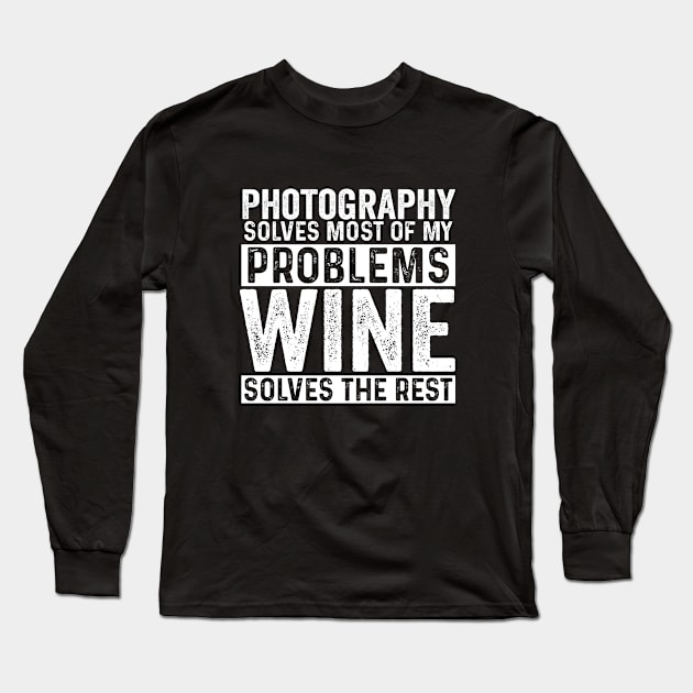 Photographer - Photography Solves Most Of My Problems Wine Solves The Rest Long Sleeve T-Shirt by Kudostees